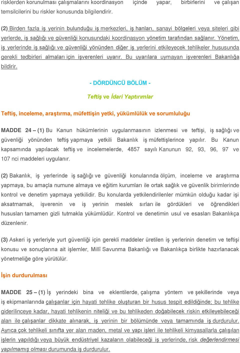 Yönetim, iş yerlerinde iş sağlığı ve güvenliği yönünden diğer iş yerlerini etkileyecek tehlikeler hususunda gerekli tedbirleri almaları için işverenleri uyarır.