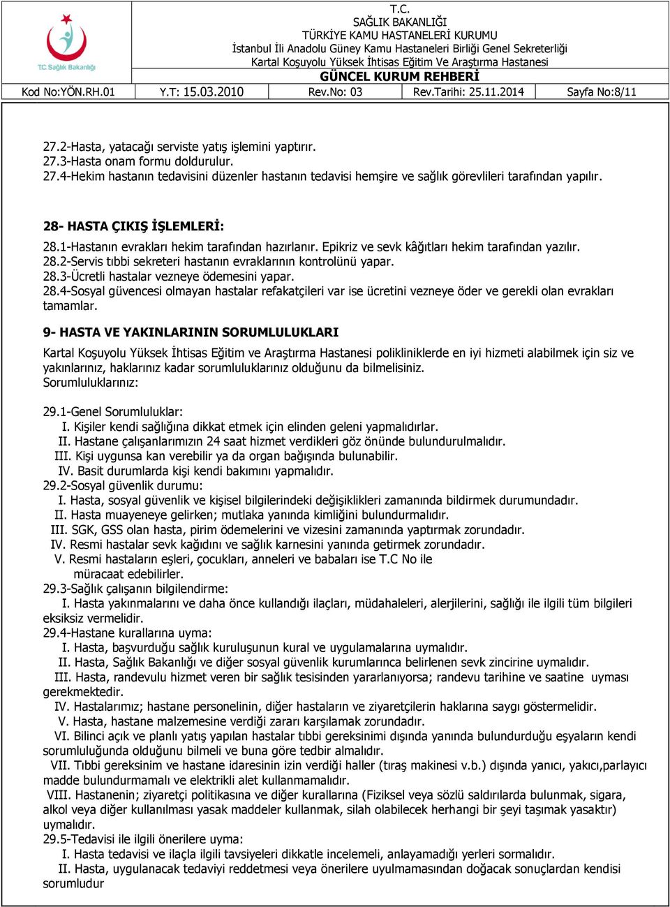 28.3-Ücretli hastalar vezneye ödemesini yapar. 28.4-Sosyal güvencesi olmayan hastalar refakatçileri var ise ücretini vezneye öder ve gerekli olan evrakları tamamlar.