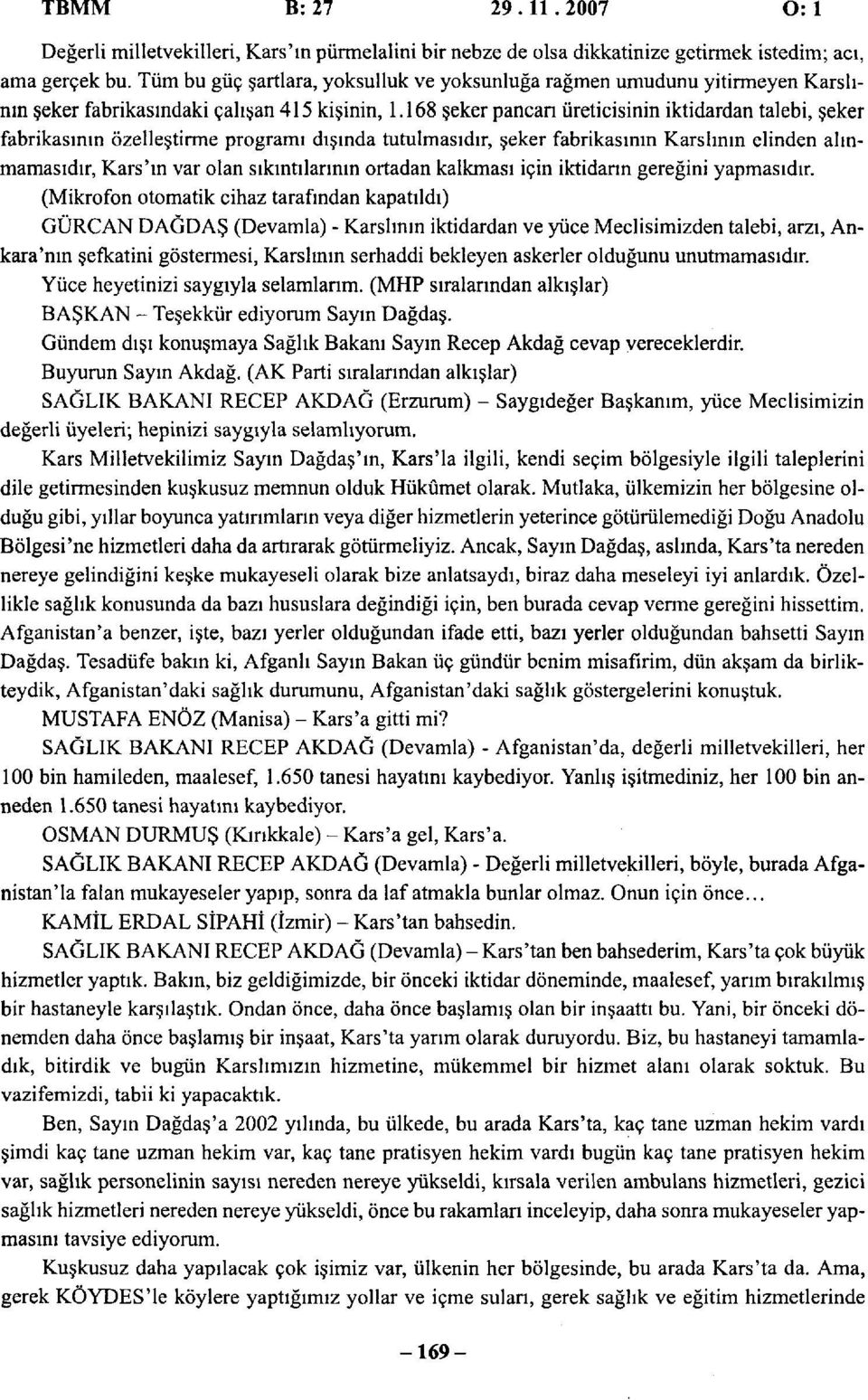 168 şeker pancarı üreticisinin iktidardan talebi, şeker fabrikasının özelleştirme programı dışında tutulmasıdır, şeker fabrikasının Karshnın elinden alınmamasıdır, Kars'ın var olan sıkıntılarının