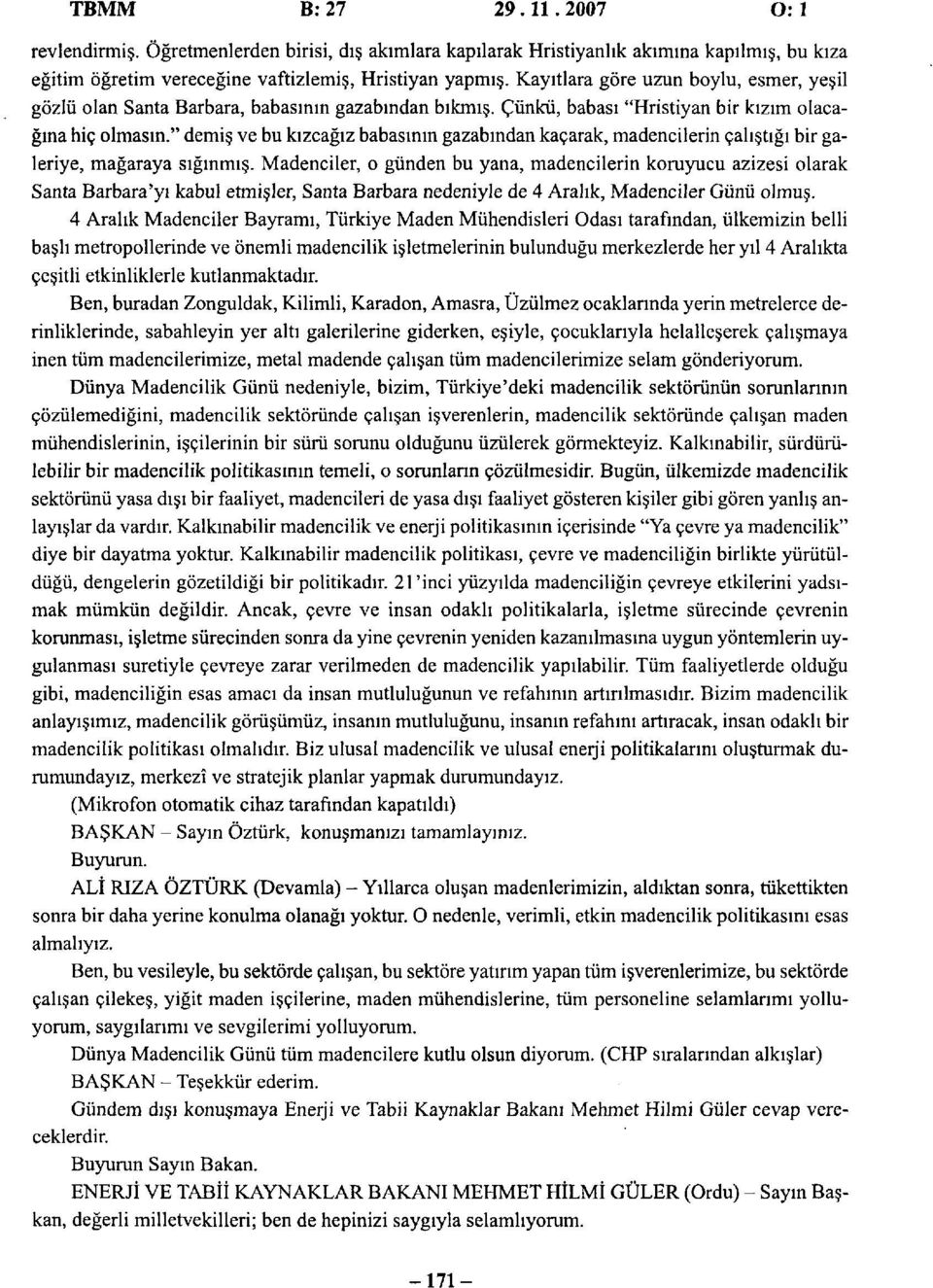 " demiş ve bu kızcağız babasının gazabından kaçarak, madencilerin çalıştığı bir galeriye, mağaraya sığınmış.