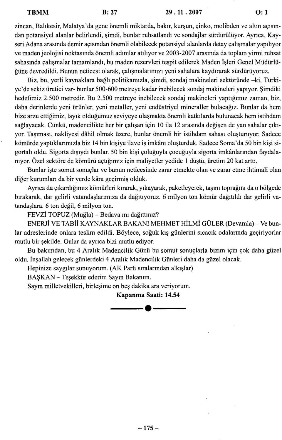 Ayrıca, Kayseri Adana arasında demir açısından önemli olabilecek potansiyel alanlarda detay çalışmalar yapılıyor ve maden jeolojisi noktasında önemli adımlar atılıyor ve 2003-2007 arasında da toplam