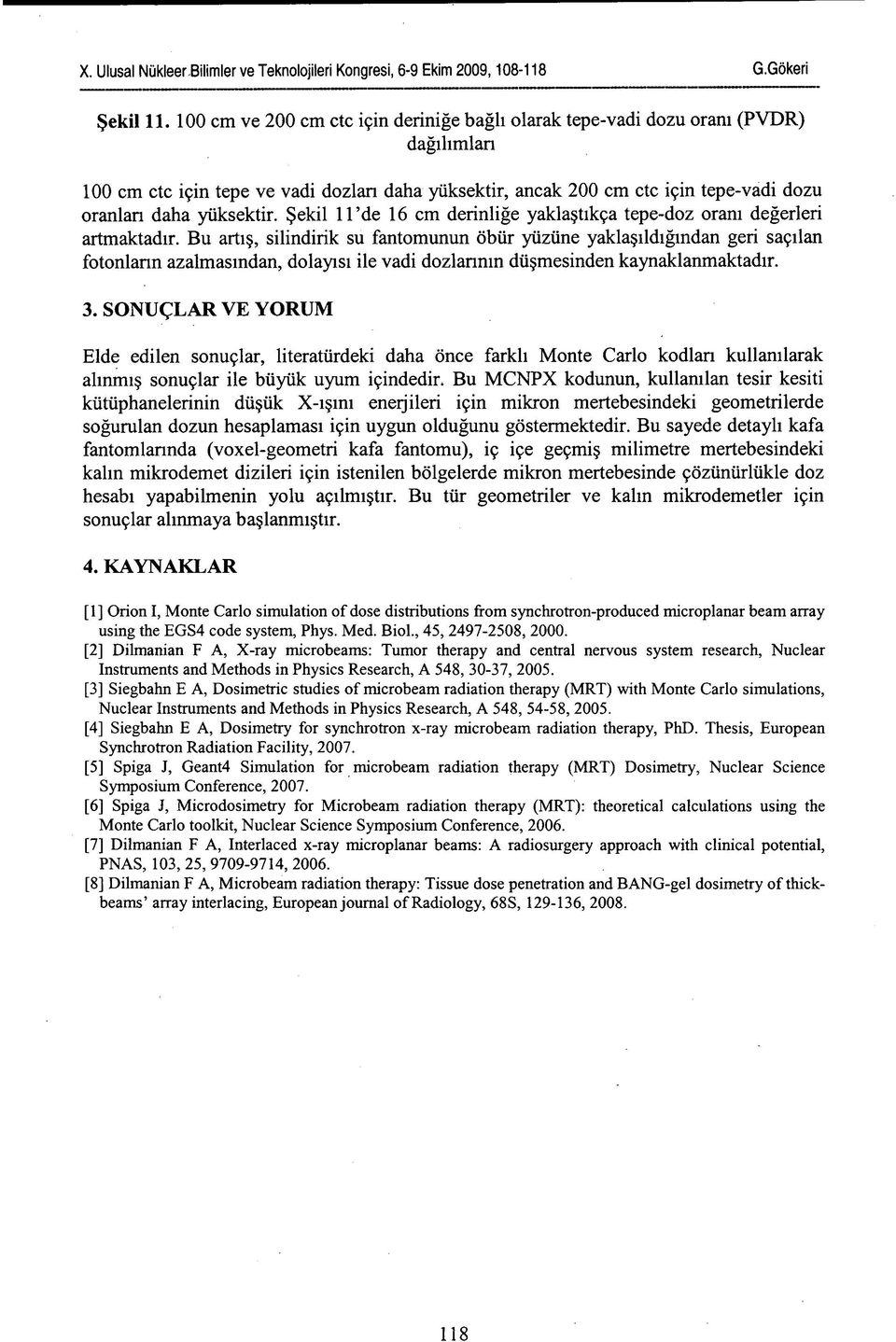 yüksektir. Şekil 11'de 16 cm derinliğe yaklaştıkça tepe-doz oranı değerleri artmaktadır.