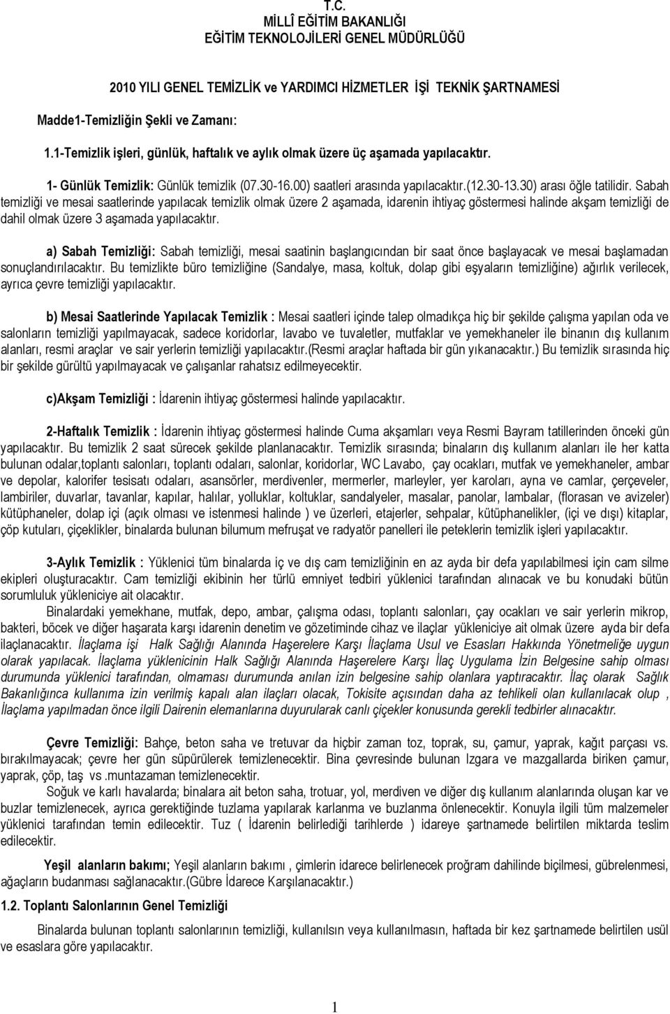 Sabah temizliği ve mesai saatlerinde yapılacak temizlik olmak üzere 2 aşamada, idarenin ihtiyaç göstermesi halinde akşam temizliği de dahil olmak üzere 3 aşamada yapılacaktır.