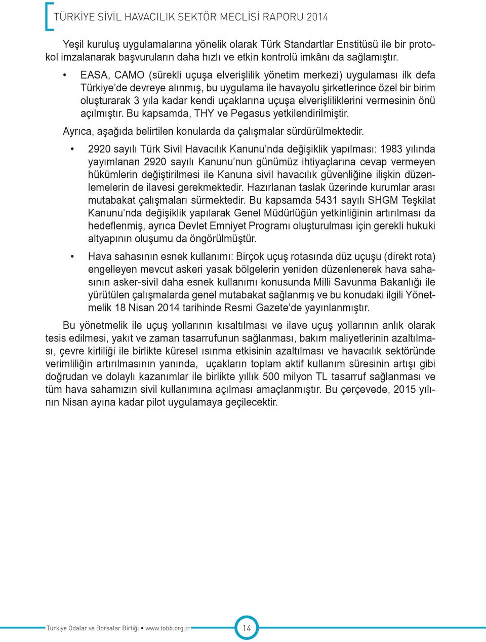 uçuşa elverişliliklerini vermesinin önü açılmıştır. Bu kapsamda, THY ve Pegasus yetkilendirilmiştir. Ayrıca, aşağıda belirtilen konularda da çalışmalar sürdürülmektedir.