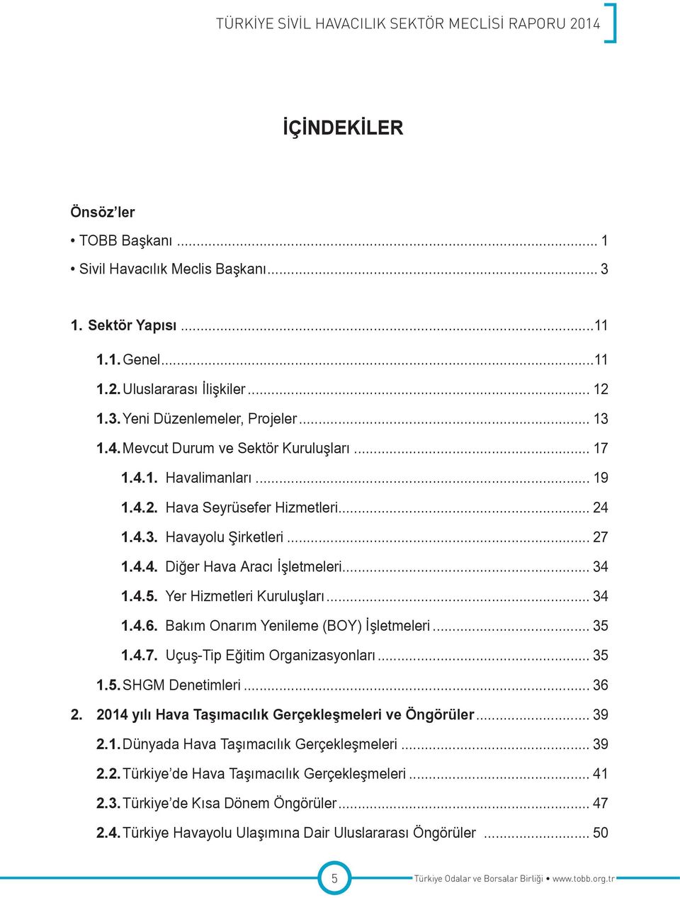 Yer Hizmetleri Kuruluşları... 34 1.4.6. Bakım Onarım Yenileme (BOY) İşletmeleri... 35 1.4.7. Uçuş-Tip Eğitim Organizasyonları... 35 1.5. SHGM Denetimleri... 36 2.