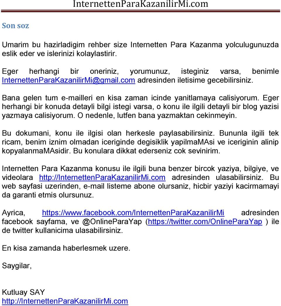 Bana gelen tum e-mailleri en kisa zaman icinde yanitlamaya calisiyorum. Eger herhangi bir konuda detayli bilgi istegi varsa, o konu ile ilgili detayli bir blog yazisi yazmaya calisiyorum.