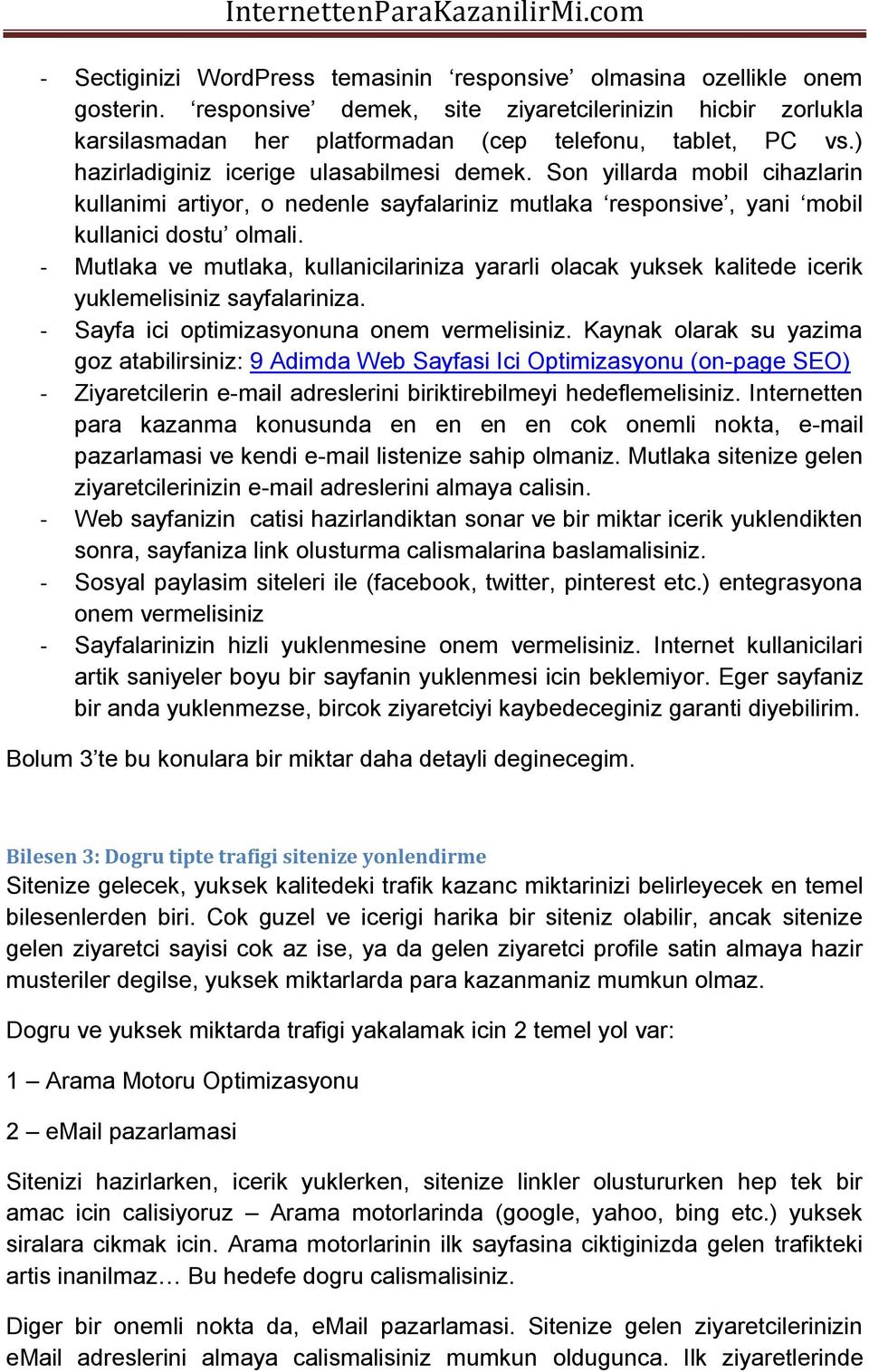 - Mutlaka ve mutlaka, kullanicilariniza yararli olacak yuksek kalitede icerik yuklemelisiniz sayfalariniza. - Sayfa ici optimizasyonuna onem vermelisiniz.