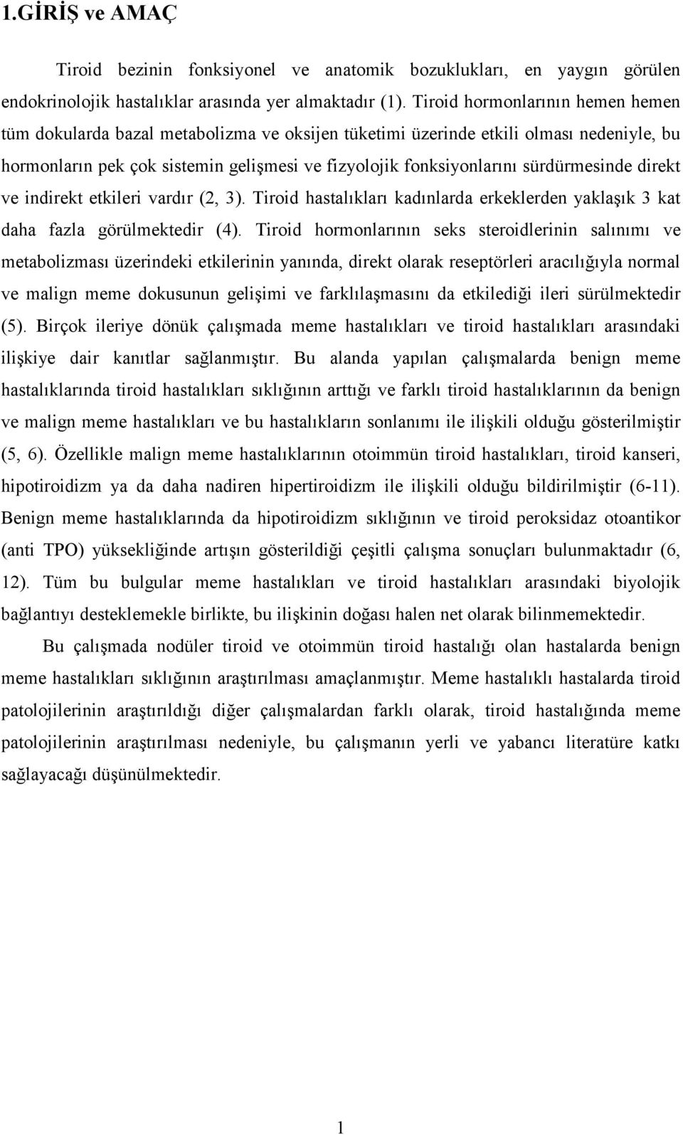 sürdürmesinde direkt ve indirekt etkileri vardır (2, 3). Tiroid hastalıkları kadınlarda erkeklerden yaklaşık 3 kat daha fazla görülmektedir (4).