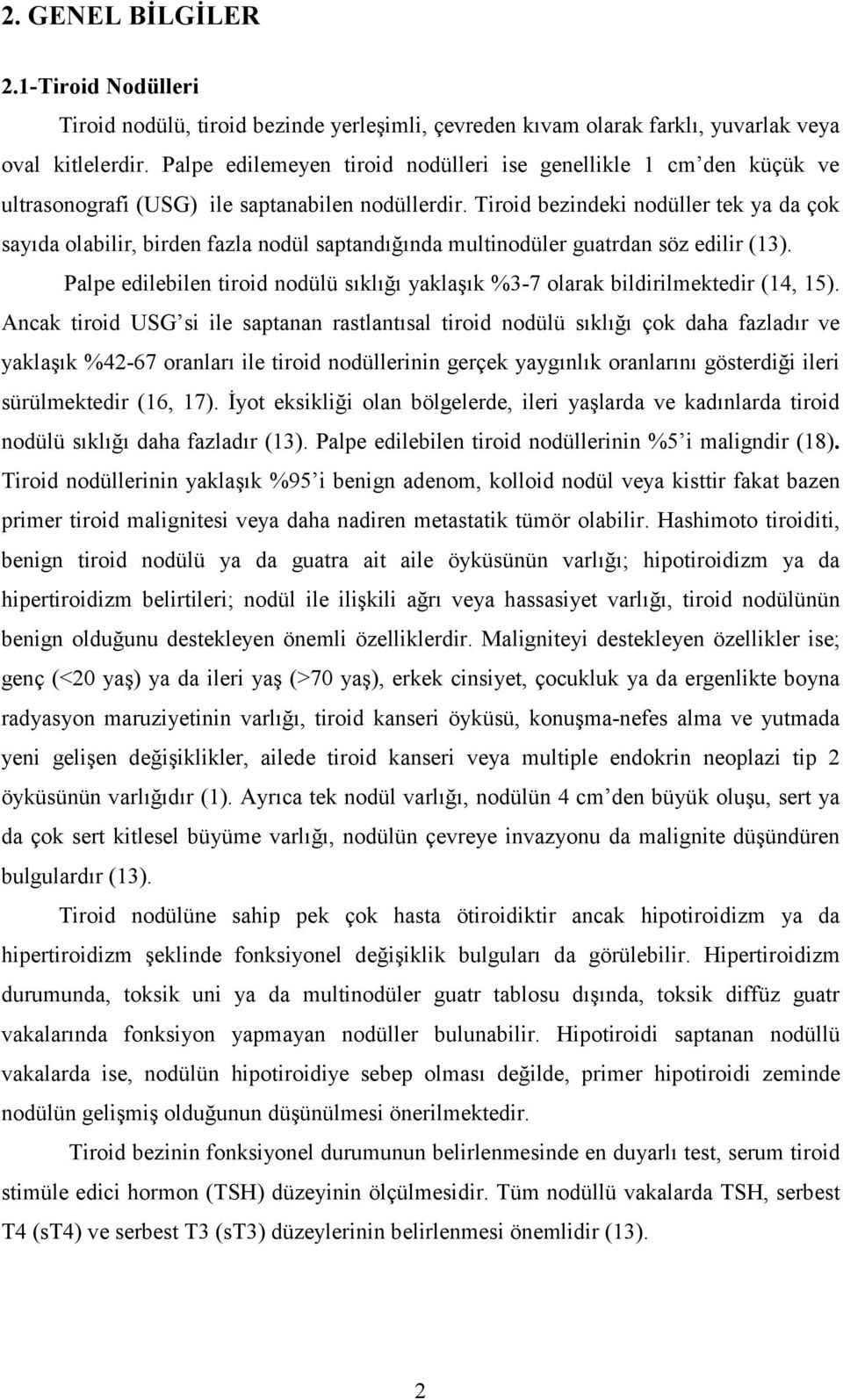 Tiroid bezindeki nodüller tek ya da çok sayıda olabilir, birden fazla nodül saptandığında multinodüler guatrdan söz edilir (13).