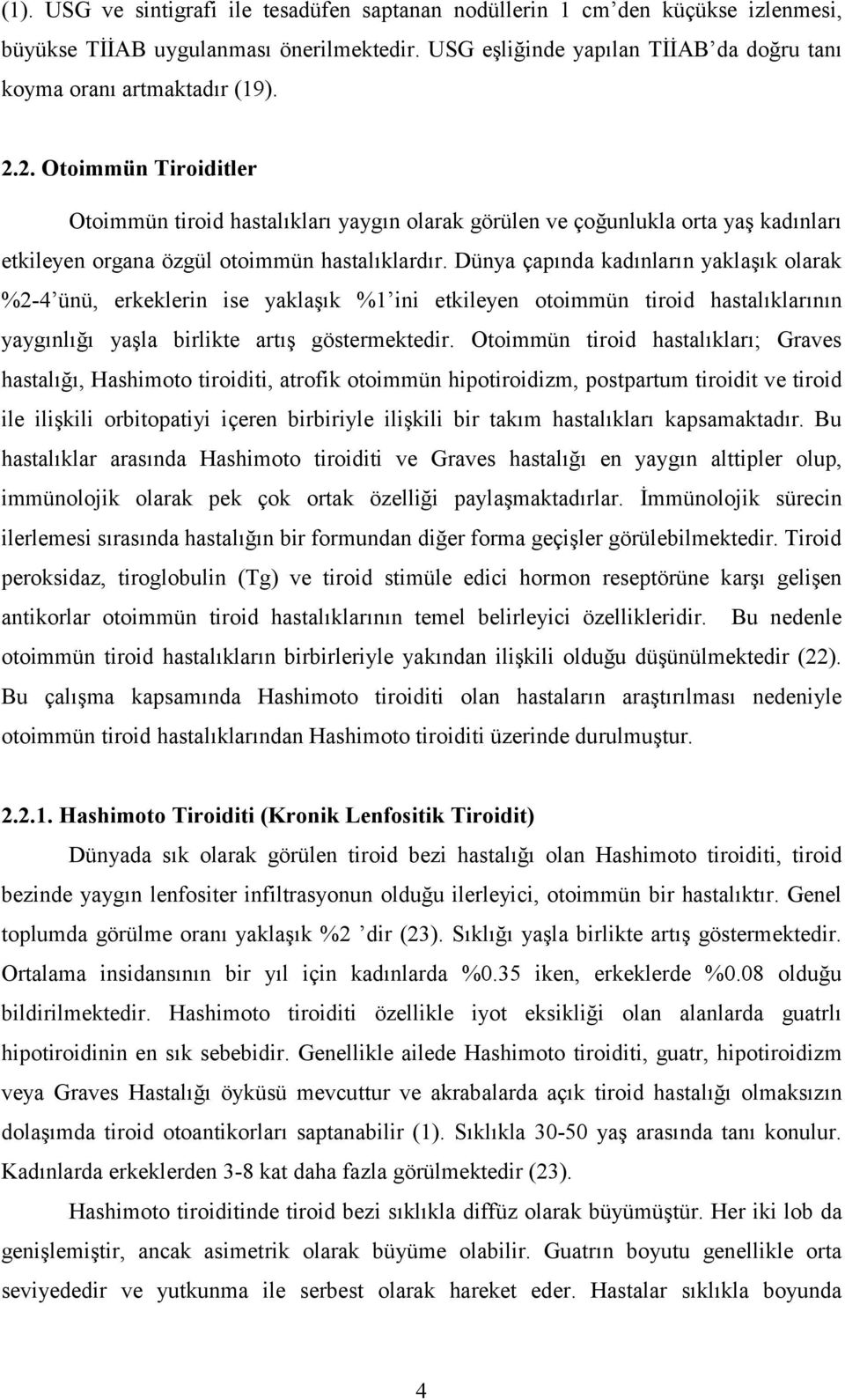 Dünya çapında kadınların yaklaşık olarak %2-4 ünü, erkeklerin ise yaklaşık %1 ini etkileyen otoimmün tiroid hastalıklarının yaygınlığı yaşla birlikte artış göstermektedir.