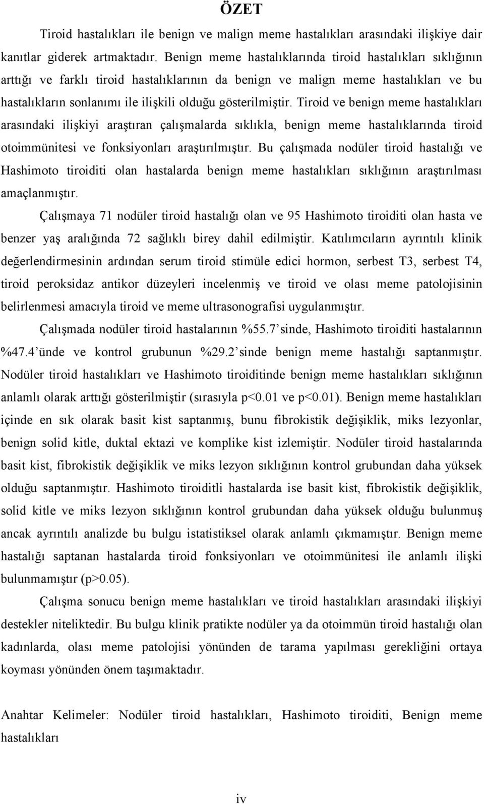 gösterilmiştir. Tiroid ve benign meme hastalıkları arasındaki ilişkiyi araştıran çalışmalarda sıklıkla, benign meme hastalıklarında tiroid otoimmünitesi ve fonksiyonları araştırılmıştır.