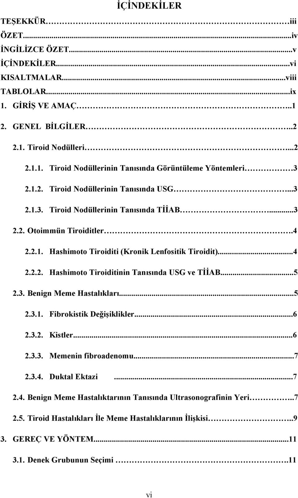 ..5 2.3. Benign Meme Hastalıkları...5 2.3.1. Fibrokistik Değişiklikler...6 2.3.2. Kistler...6 2.3.3. Memenin fibroadenomu...7 2.3.4. Duktal Ektazi...7 2.4. Benign Meme Hastalıktarının Tanısında Ultrasonografinin Yeri.