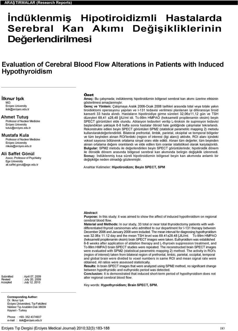 edu.tr Ali Saffet Gönül Assoc. Professor of Psychiatry Ege University ali.saffet.gonul@ege.edu.tr Özet Amaç: Bu çalışmada; indüklenmiş hipotiroidizmin bölgesel serebral kan akımı üzerine etkisinin gösterilmesi amaçlanmıştır.