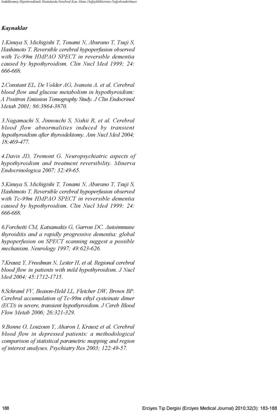 Cerebral blood flow and glucose metabolism in hypothyroidism: A Positron Emission Tomography Study. J Clin Endocrinol Metab 2001; 86:3864-3870. 3.Nagamachi S, Jinnouchi S, Nishii R, et al.