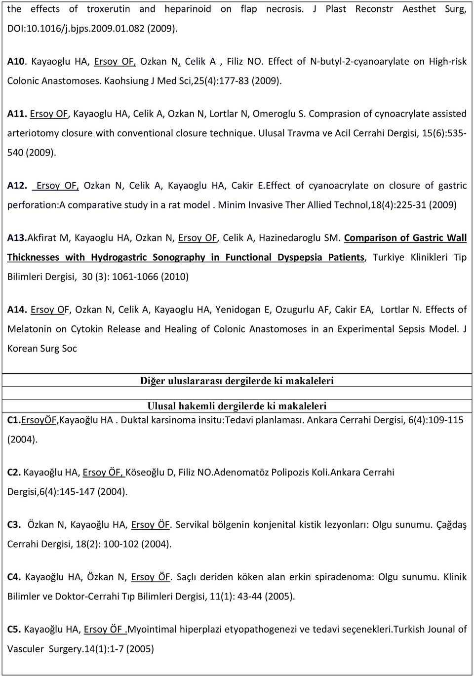 Comprasion of cynoacrylate assisted arteriotomy closure with conventional closure technique. Ulusal Travma ve Acil Cerrahi Dergisi, 15(6):535 540 (2009). A12.