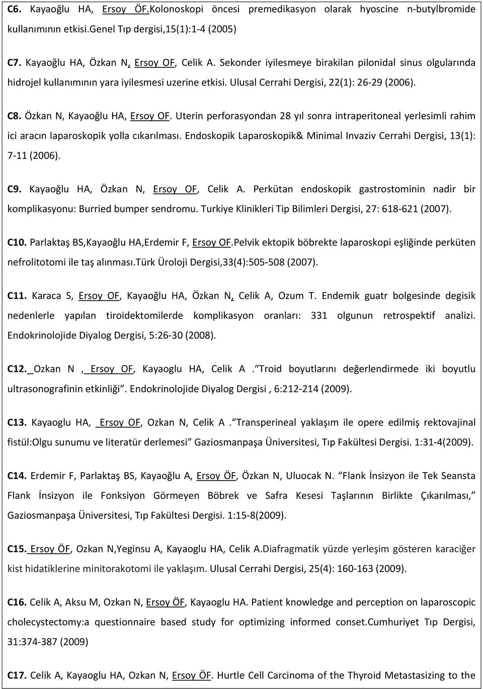 Uterin perforasyondan 28 yıl sonra intraperitoneal yerlesimli rahim ici aracın laparoskopik yolla cıkarılması. Endoskopik Laparoskopik& Minimal Invaziv Cerrahi Dergisi, 13(1): 7 11 (2006). C9.