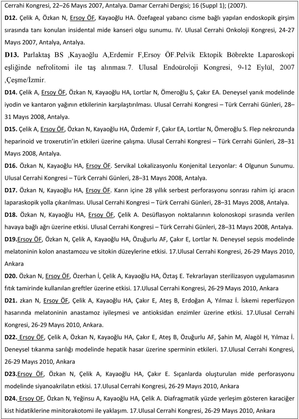 Parlaktaş BS,Kayaoğlu A,Erdemir F,Ersoy ÖF.Pelvik Ektopik Böbrekte Laparoskopi eşliğinde nefrolitomi ile taş alınması.7. Ulusal Endoüroloji Kongresi, 9-12 Eylül, 2007,Çeşme/İzmir. D14.