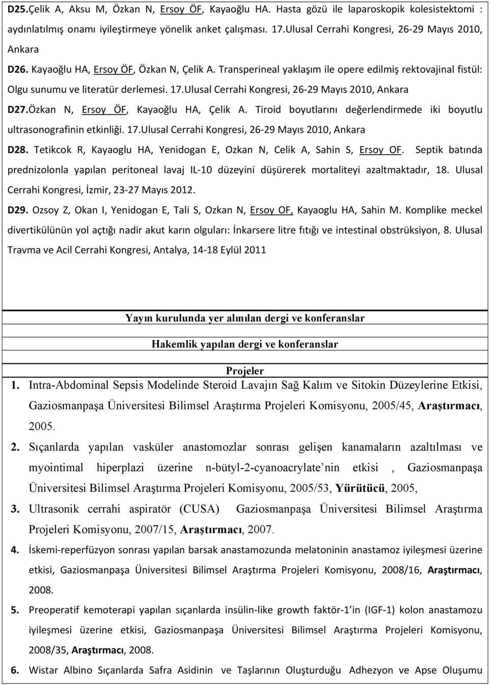 Ulusal Cerrahi Kongresi, 26 29 Mayıs 2010, Ankara D27.Özkan N, Ersoy ÖF, Kayaoğlu HA, Çelik A. Tiroid boyutlarını değerlendirmede iki boyutlu ultrasonografinin etkinliği. 17.