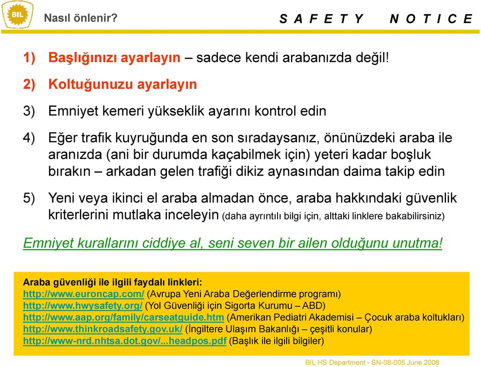 boşluk bırakın arkadan gelen trafiği dikiz aynasından daima takip edin 5) Yeni veya ikinci el araba almadan önce, araba hakkındaki güvenlik kriterlerini mutlaka inceleyin (daha ayrıntılı bilgi için,