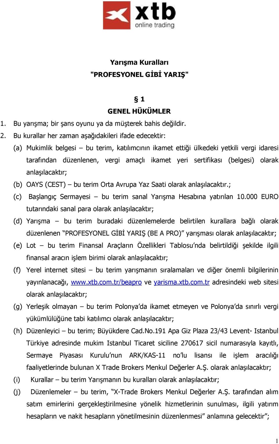 sertifikası (belgesi) olarak anlaşılacaktır; (b) OAYS (CEST) bu terim Orta Avrupa Yaz Saati olarak anlaşılacaktır.; (c) Başlangıç Sermayesi bu terim sanal Yarışma Hesabına yatırılan 10.