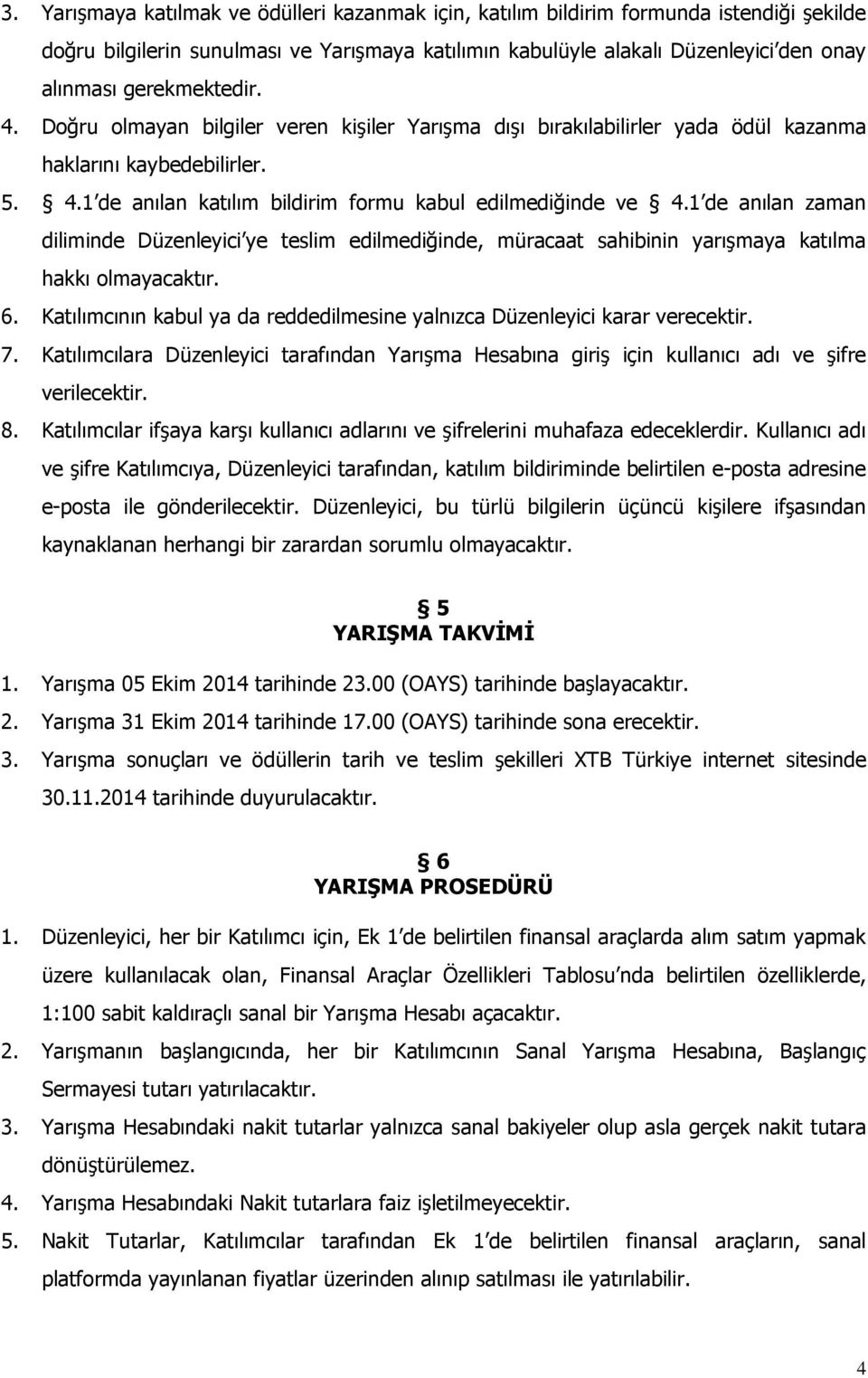 1 de anılan zaman diliminde Düzenleyici ye teslim edilmediğinde, müracaat sahibinin yarışmaya katılma hakkı olmayacaktır. 6.