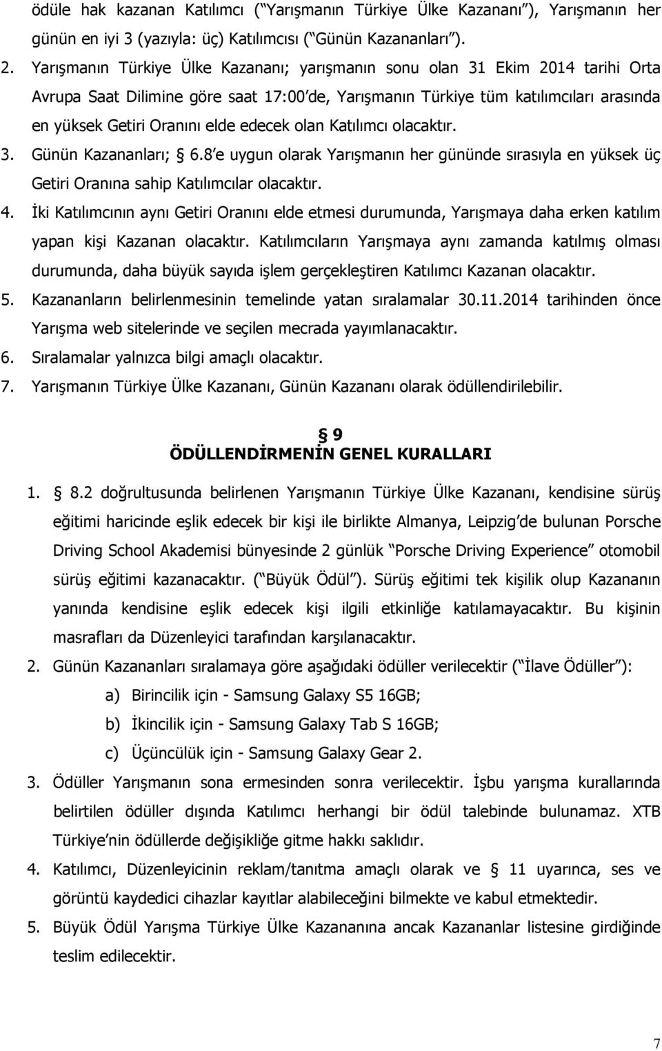 edecek olan Katılımcı olacaktır. 3. Günün Kazananları; 6.8 e uygun olarak Yarışmanın her gününde sırasıyla en yüksek üç Getiri Oranına sahip Katılımcılar olacaktır. 4.