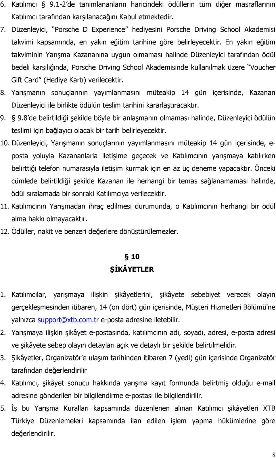 En yakın eğitim takviminin Yarışma Kazananına uygun olmaması halinde Düzenleyici tarafından ödül bedeli karşılığında, Porsche Driving School Akademisinde kullanılmak üzere Voucher Gift Card (Hediye