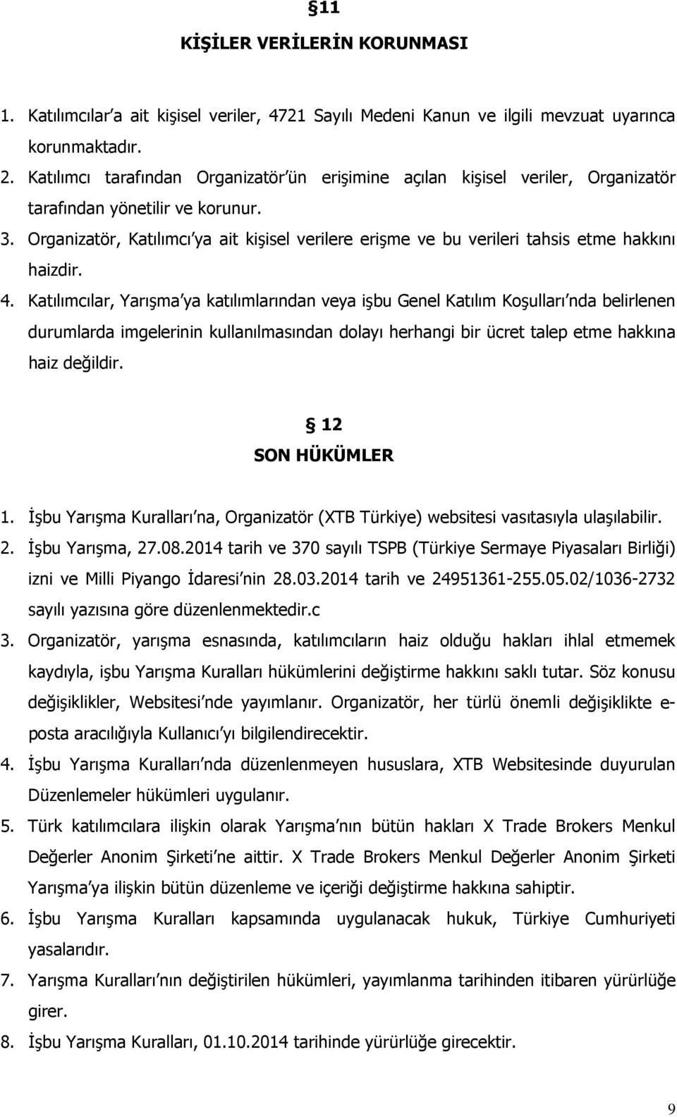 Organizatör, Katılımcı ya ait kişisel verilere erişme ve bu verileri tahsis etme hakkını haizdir. 4.