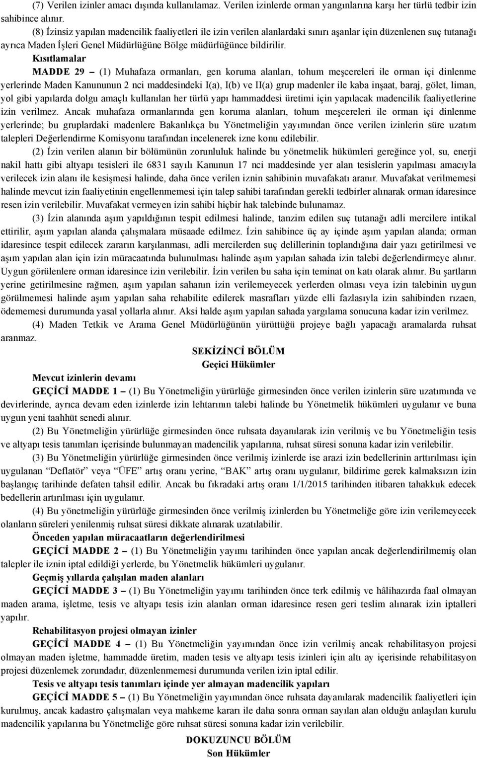 Kısıtlamalar MADDE 29 (1) Muhafaza ormanları, gen koruma alanları, tohum meşcereleri ile orman içi dinlenme yerlerinde Maden Kanununun 2 nci maddesindeki I(a), I(b) ve II(a) grup madenler ile kaba