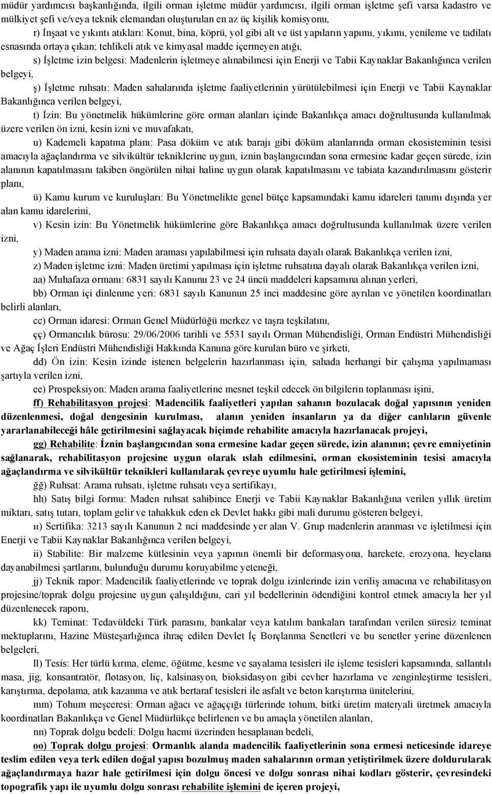 izin belgesi: Madenlerin işletmeye alınabilmesi için Enerji ve Tabii Kaynaklar Bakanlığınca verilen belgeyi, ş) İşletme ruhsatı: Maden sahalarında işletme faaliyetlerinin yürütülebilmesi için Enerji