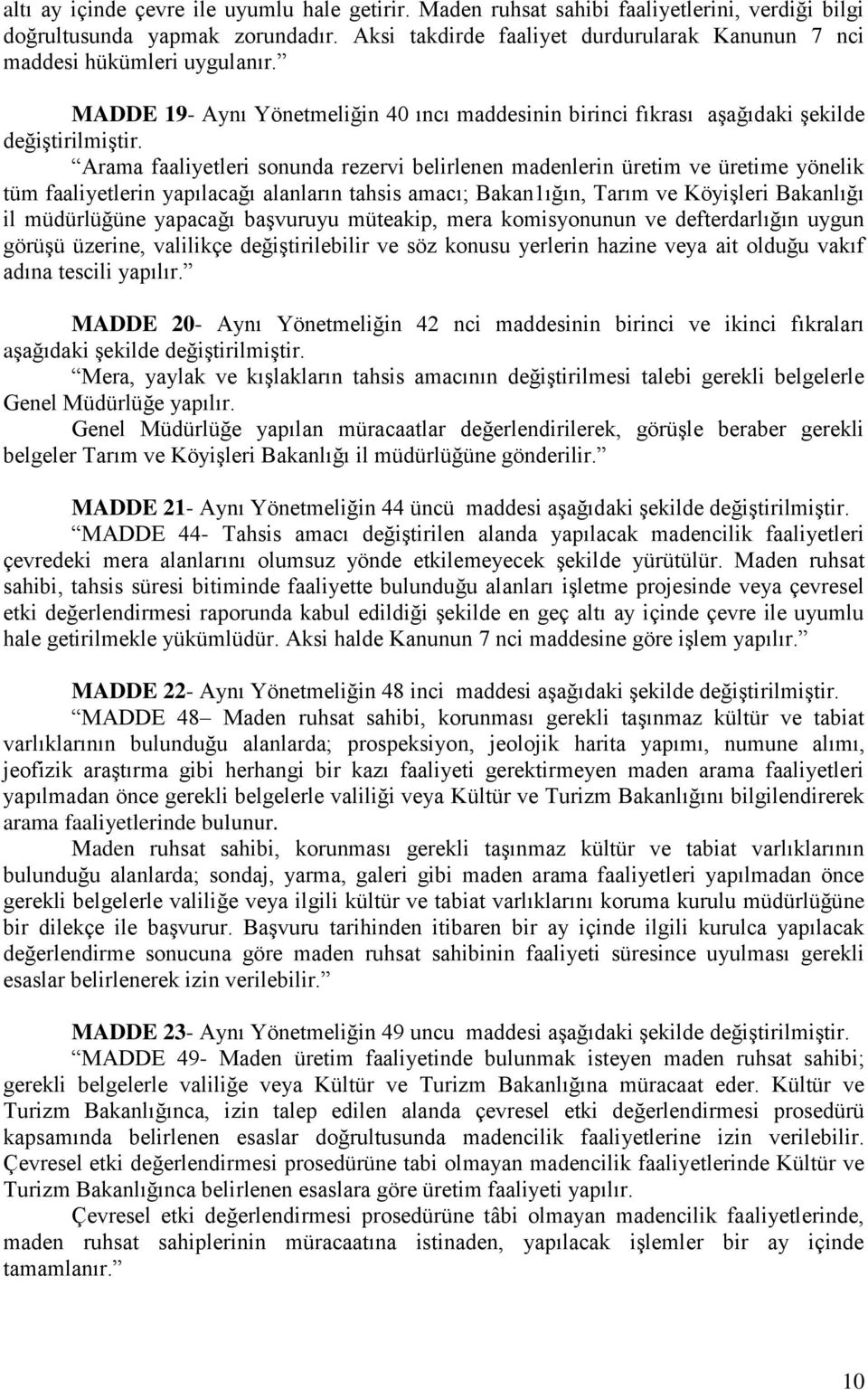 MADDE 19- Aynı Yönetmeliğin 40 ıncı maddesinin birinci fıkrası aģağıdaki Ģekilde Arama faaliyetleri sonunda rezervi belirlenen madenlerin üretim ve üretime yönelik tüm faaliyetlerin yapılacağı