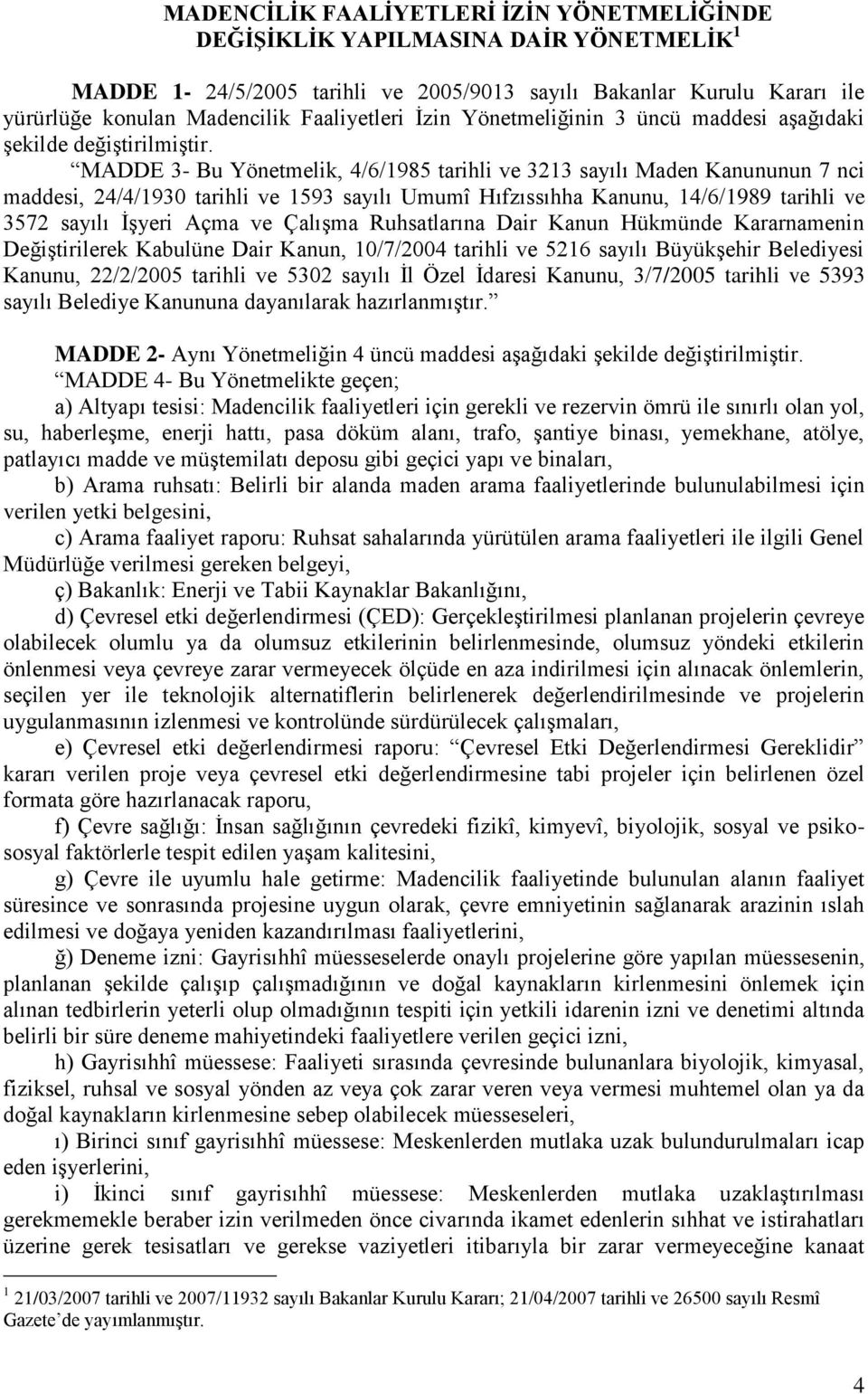 14/6/1989 tarihli ve 3572 sayılı ĠĢyeri Açma ve ÇalıĢma Ruhsatlarına Dair Kanun Hükmünde Kararnamenin DeğiĢtirilerek Kabulüne Dair Kanun, 10/7/2004 tarihli ve 5216 sayılı BüyükĢehir Belediyesi