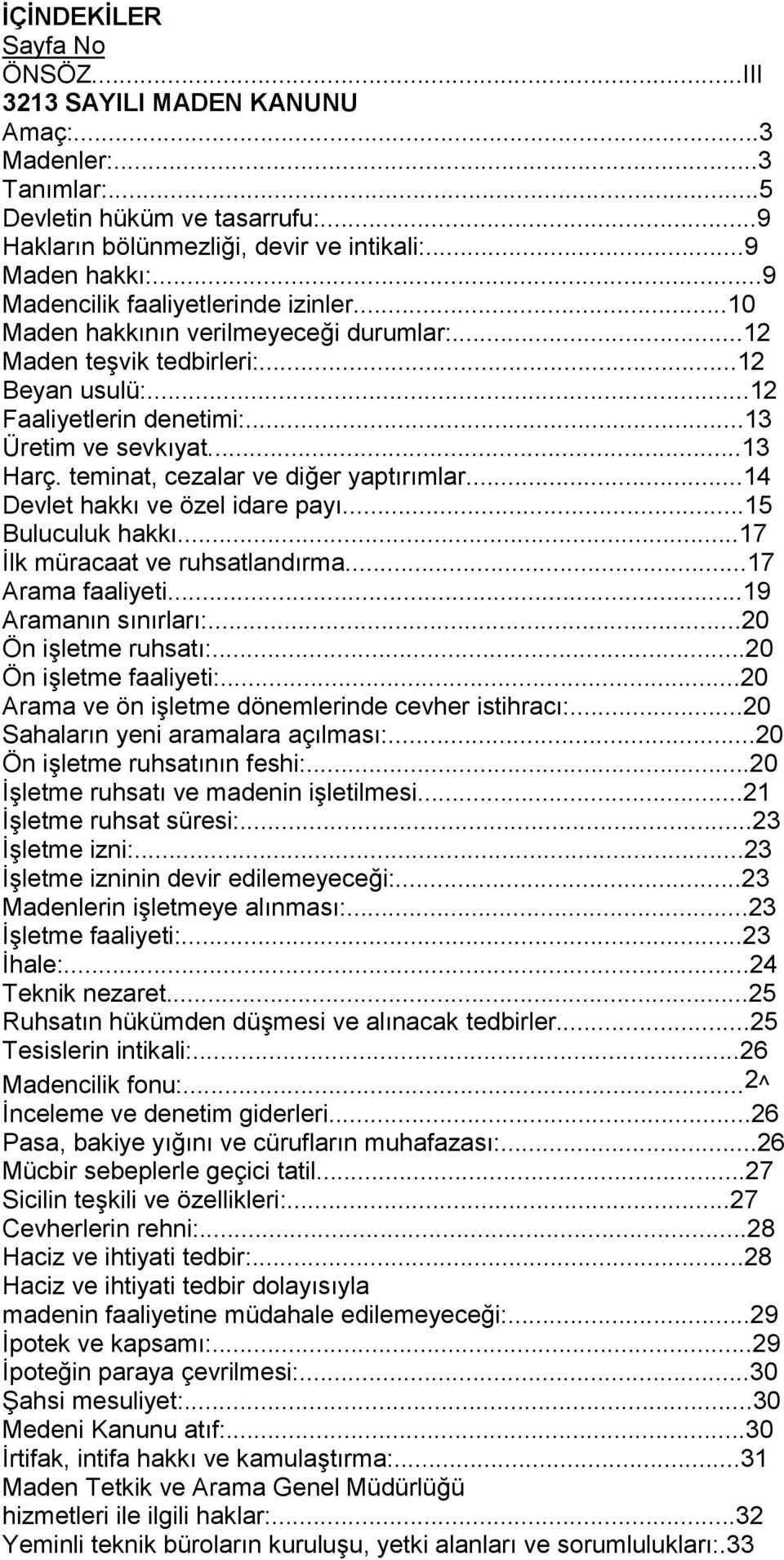 teminat, cezalar ve diğer yaptırımlar...14 Devlet hakkı ve özel idare payı...15 Buluculuk hakkı...17 Ġlk müracaat ve ruhsatlandırma...17 Arama faaliyeti...19 Aramanın sınırları:.