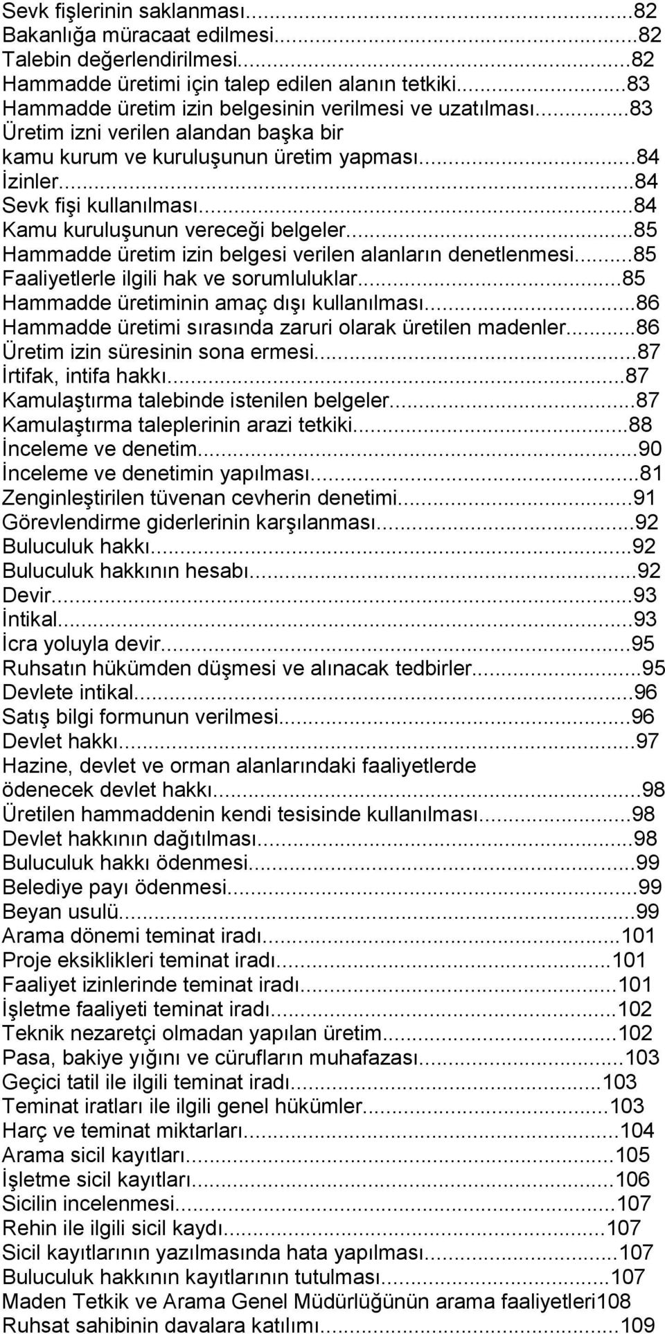 ..84 Kamu kuruluģunun vereceği belgeler...85 Hammadde üretim izin belgesi verilen alanların denetlenmesi...85 Faaliyetlerle ilgili hak ve sorumluluklar...85 Hammadde üretiminin amaç dıģı kullanılması.