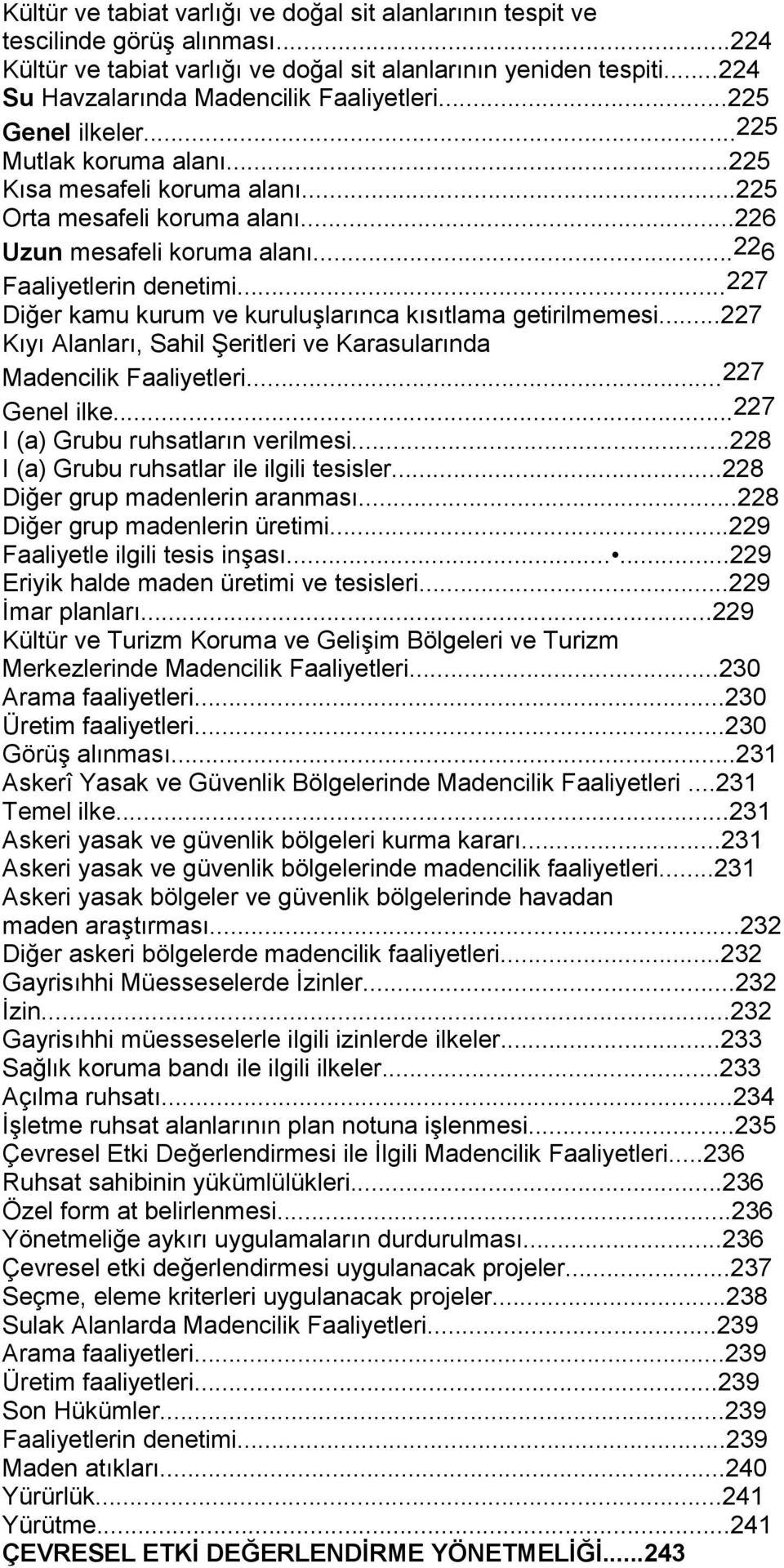 ..226 Faaliyetlerin denetimi...227 Diğer kamu kurum ve kuruluģlarınca kısıtlama getirilmemesi...227 Kıyı Alanları, Sahil ġeritleri ve Karasularında Madencilik Faaliyetleri...227 Genel ilke.