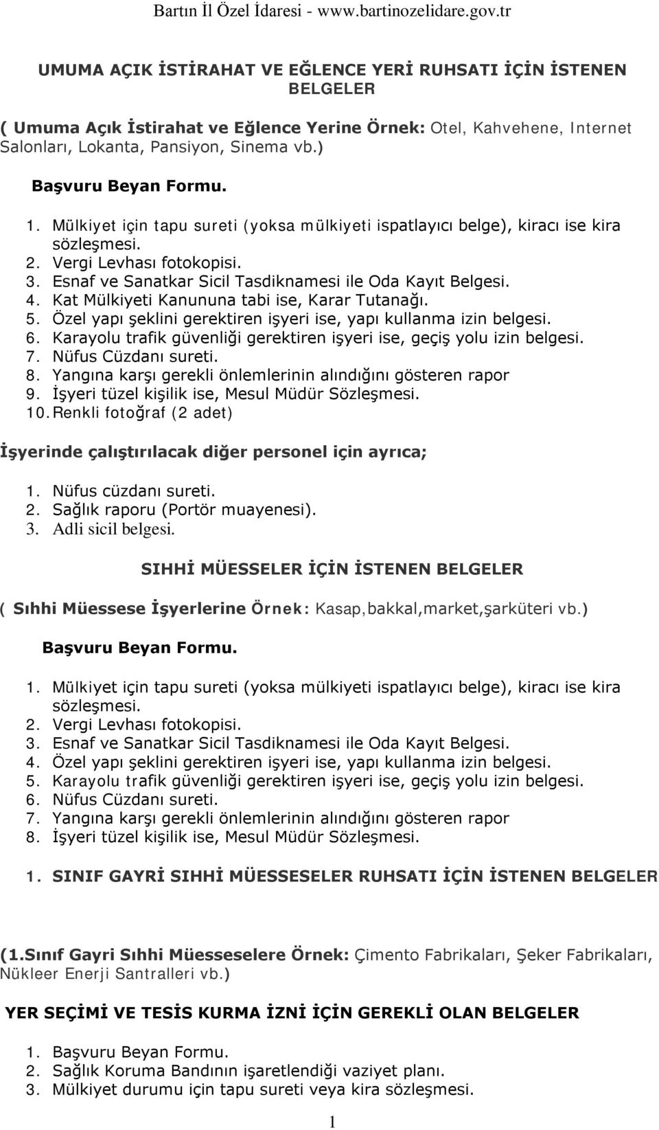 Kat Mülkiyeti Kanununa tabi ise, Karar Tutanağı. 5. Özel yapı şeklini gerektiren işyeri ise, yapı kullanma izin belgesi. 6. Karaylu trafik güvenliği gerektiren işyeri ise, geçiş ylu izin belgesi. 7.