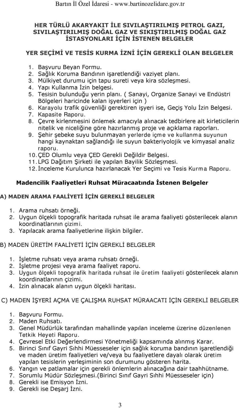 ( Sanayi, Organize Sanayi ve Endüstri Bölgeleri haricinde kalan işyerleri için ) 6. Karaylu trafik güvenliği gerektiren işyeri ise, Geçiş Ylu İzin Belgesi. 7. Kapasite Rapru. 8.