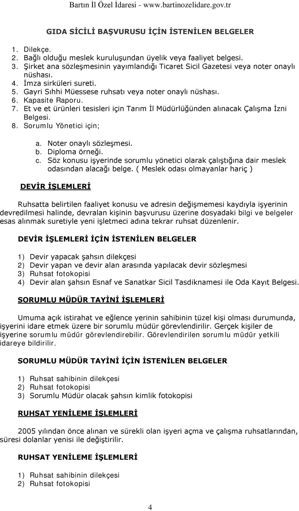 Et ve et ürünleri tesisleri için Tarım İl Müdürlüğünden alınacak Çalışma İzni Belgesi. 8. Srumlu Yönetici için; a. Nter naylı sözleşmesi. b. Diplma örneği. c.