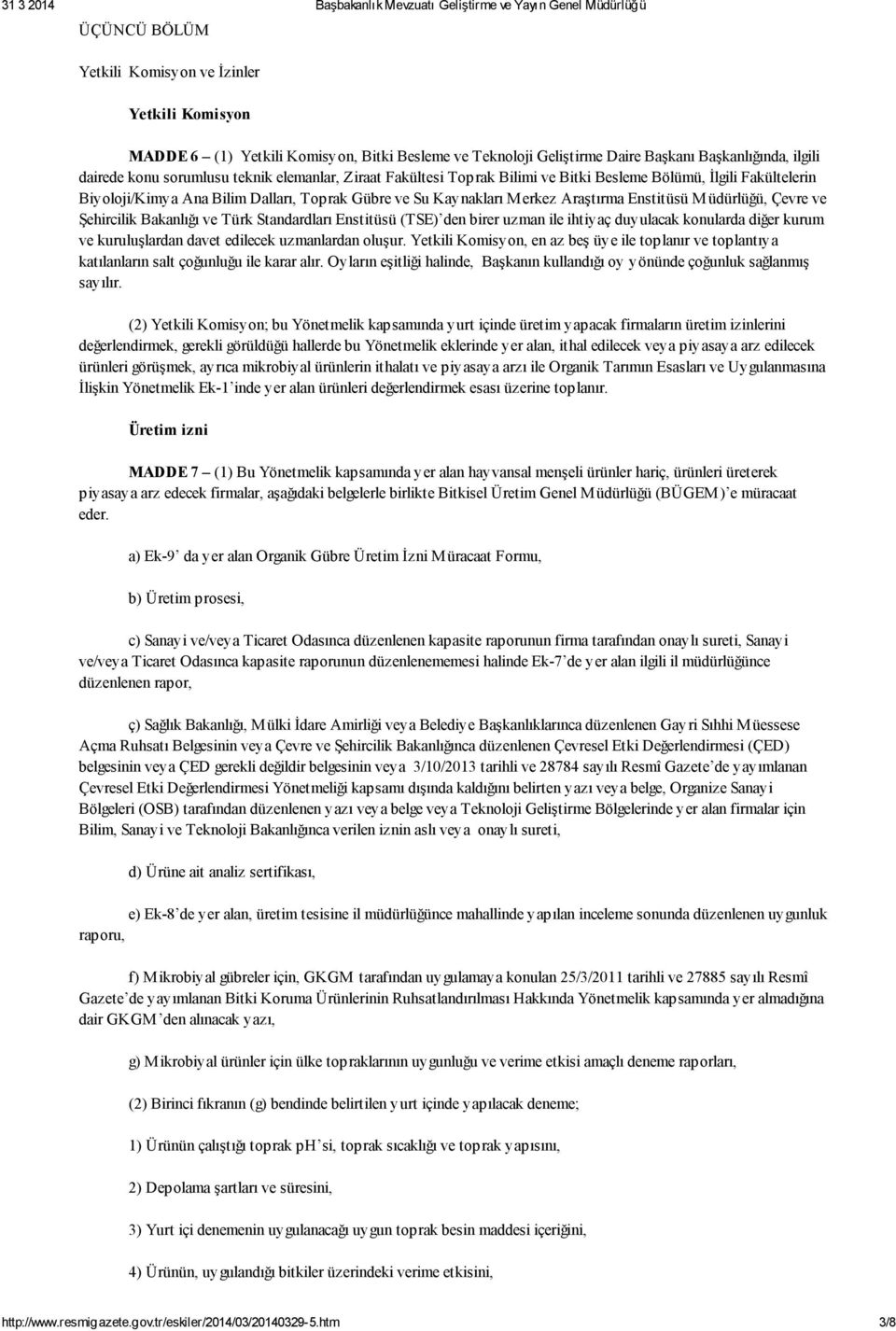 Şehircilik Bakanlığı ve Türk Standardları Enstitüsü (TSE) den birer uzman ile ihtiyaç duyulacak konularda diğer kurum ve kuruluşlardan davet edilecek uzmanlardan oluşur.