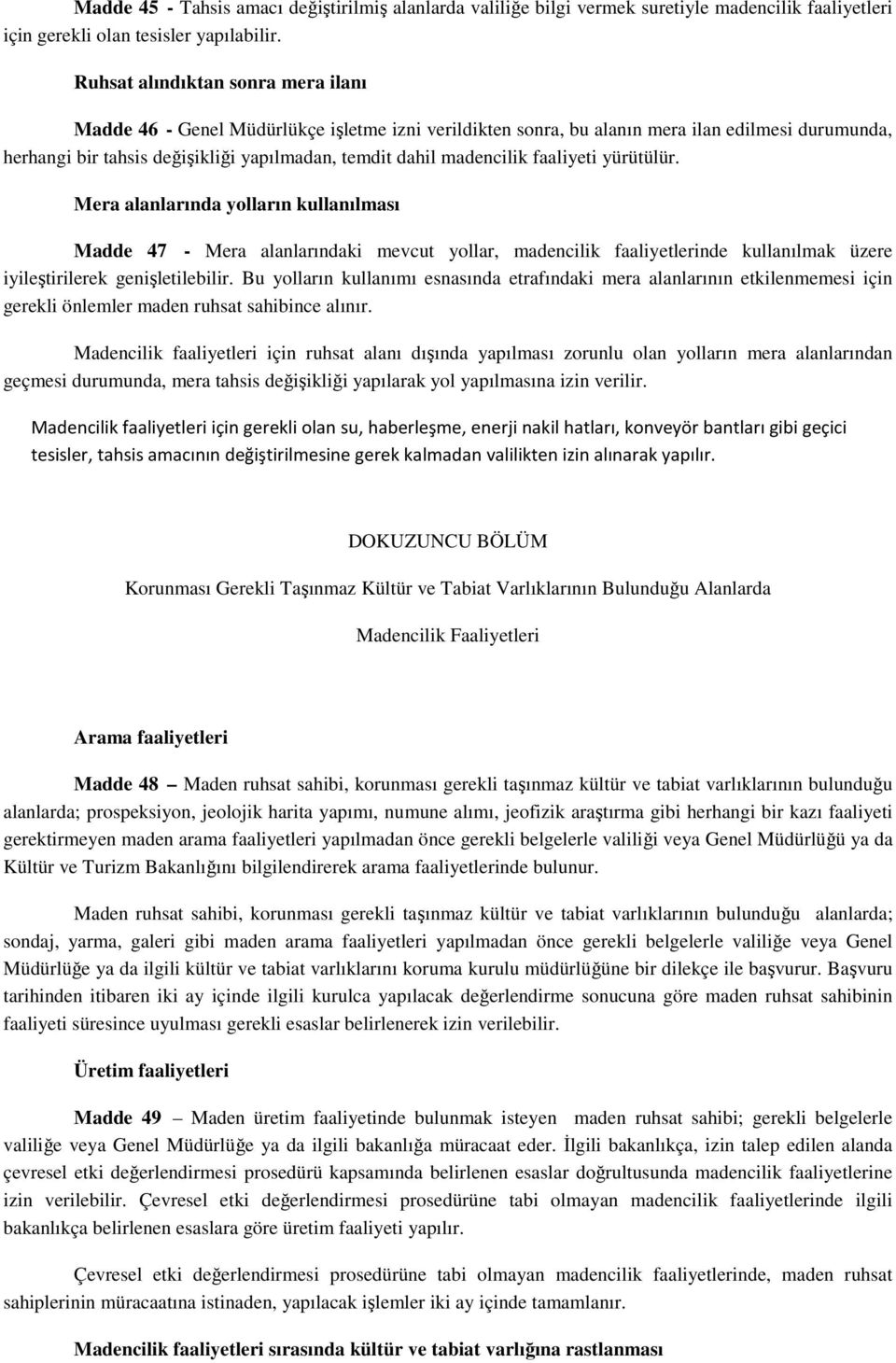 madencilik faaliyeti yürütülür. Mera alanlarında yolların kullanılması Madde 47 - Mera alanlarındaki mevcut yollar, madencilik faaliyetlerinde kullanılmak üzere iyileştirilerek genişletilebilir.