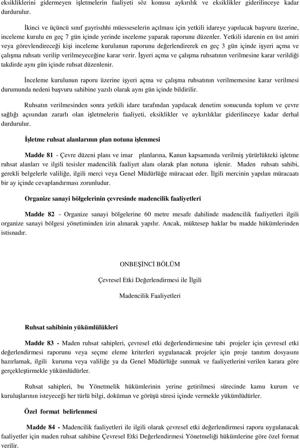 Yetkili idarenin en üst amiri veya görevlendireceği kişi inceleme kurulunun raporunu değerlendirerek en geç 3 gün içinde işyeri açma ve çalışma ruhsatı verilip verilmeyeceğine karar verir.