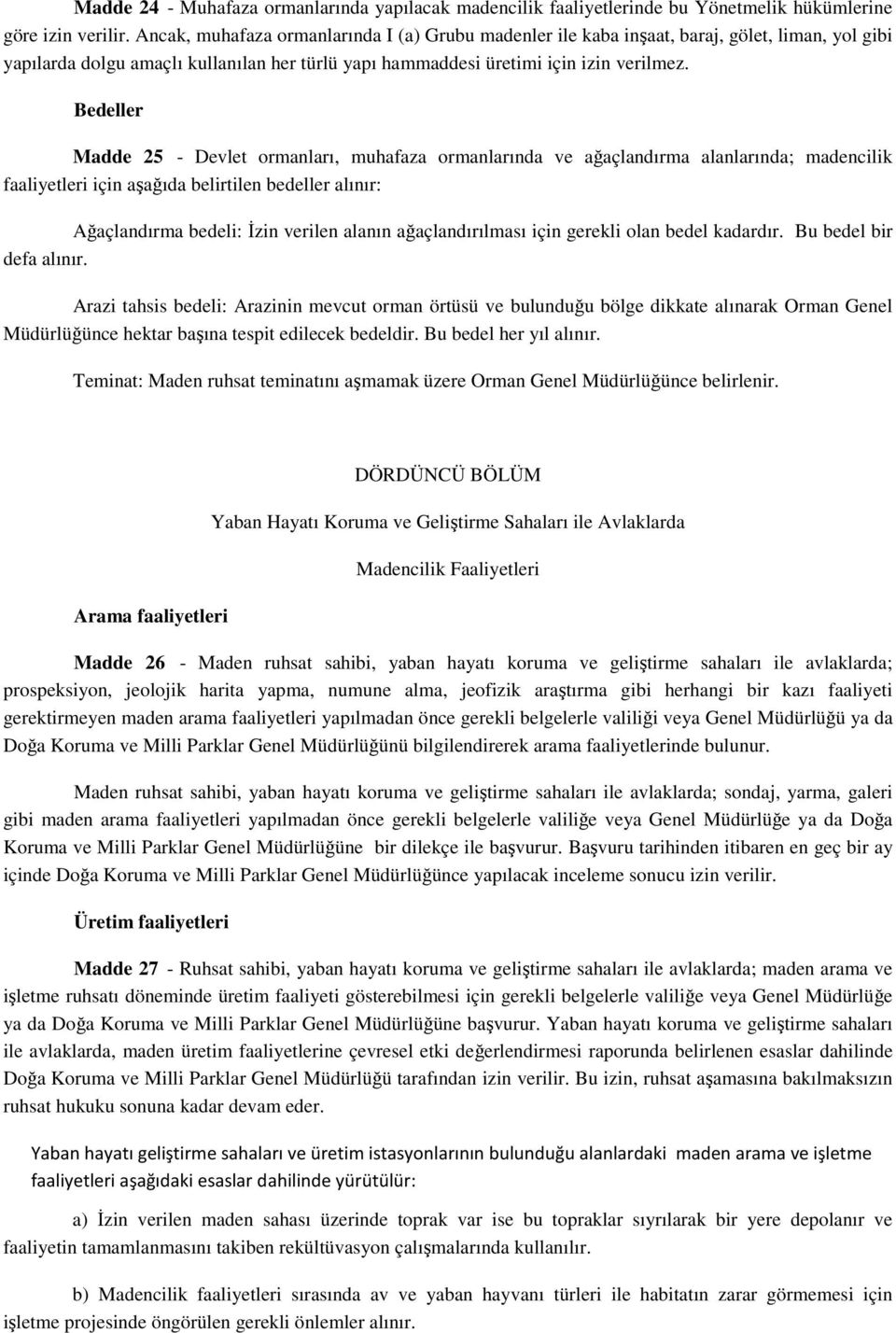 Bedeller Madde 25 - Devlet ormanları, muhafaza ormanlarında ve ağaçlandırma alanlarında; madencilik faaliyetleri için aşağıda belirtilen bedeller alınır: Ağaçlandırma bedeli: İzin verilen alanın