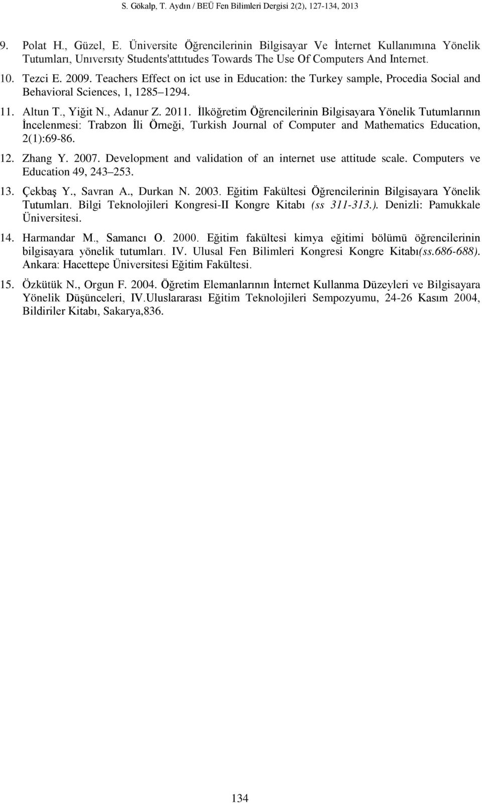 İlköğretim Öğrencilerinin Bilgisayara Yönelik Tutumlarının İncelenmesi: Trabzon İli Örneği, Turkish Journal of Computer and Mathematics Education, 2(1):69-86. 12. Zhang Y. 2007.