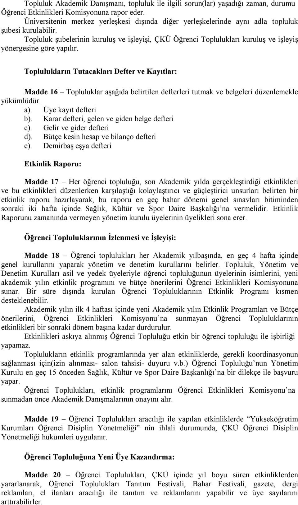 Topluluk şubelerinin kuruluş ve işleyişi, ÇKÜ Öğrenci Toplulukları kuruluş ve işleyiş yönergesine göre yapılır.