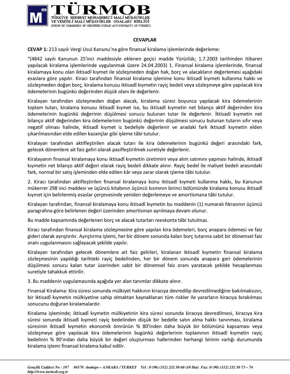 Finansal kiralama işlemlerinde, finansal kiralamaya konu olan iktisadî kıymet ile sözleşmeden doğan hak, borç ve alacakların değerlemesi aşağıdaki esaslara göre yapılır.