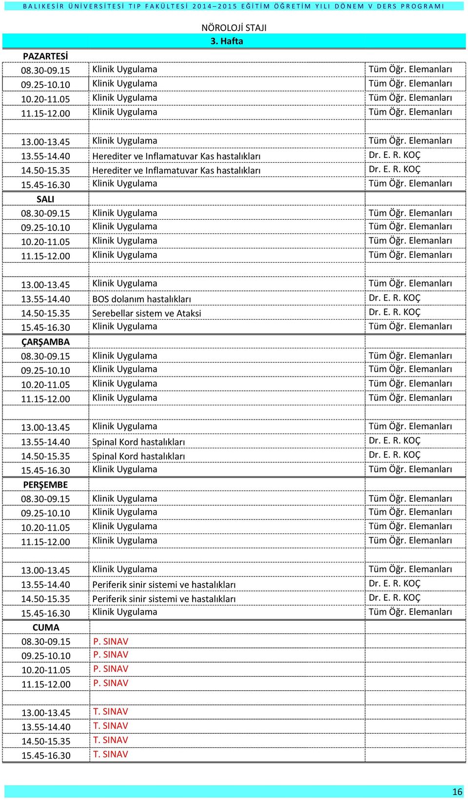 E. R. KOÇ 13.55-14.40 Periferik sinir sistemi ve hastalıkları Dr. E. R. KOÇ 14.50-15.35 Periferik sinir sistemi ve hastalıkları Dr. E. R. KOÇ 08.30-09.15 P. SINAV 09.