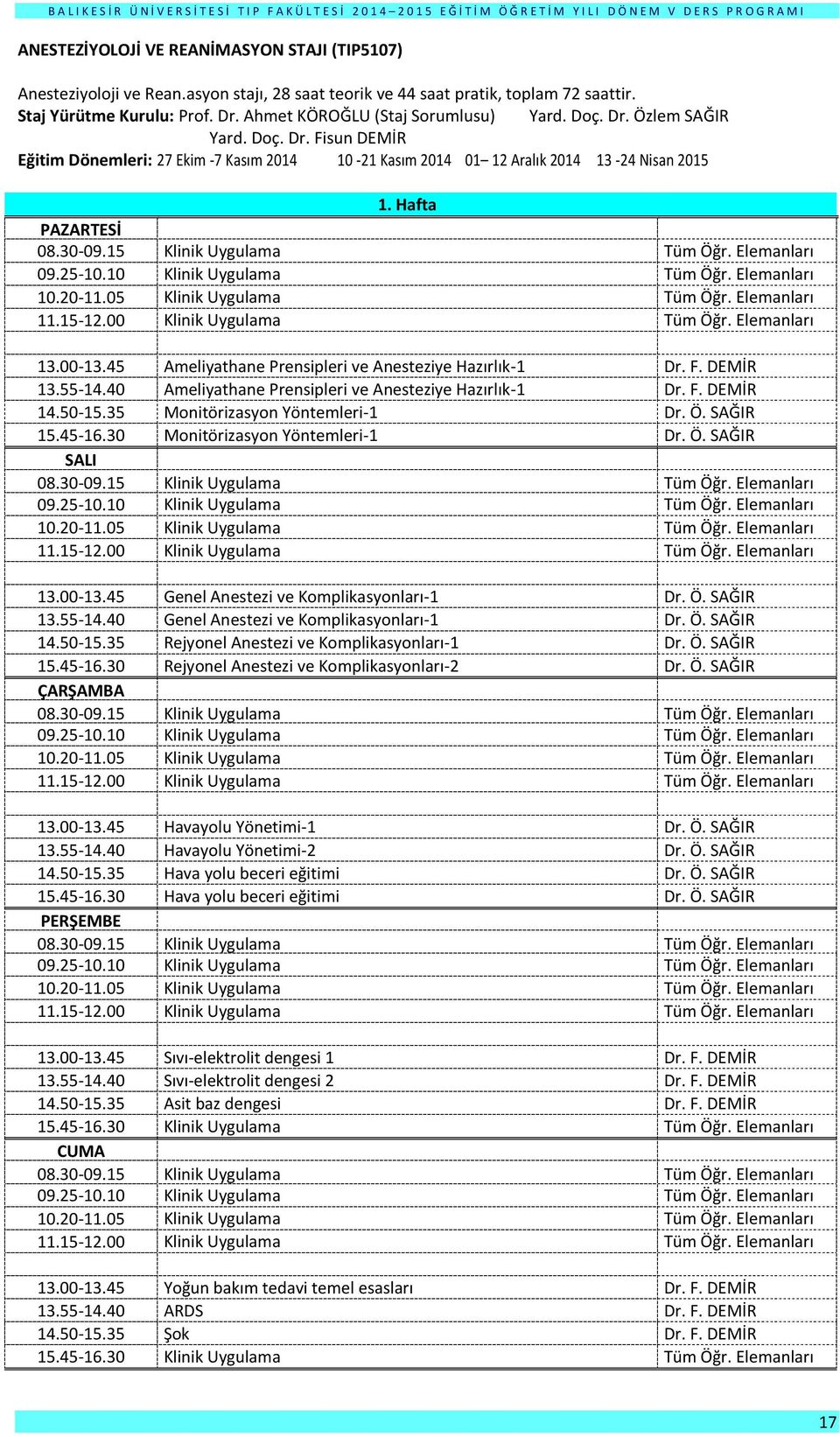 45 Ameliyathane Prensipleri ve Anesteziye Hazırlık-1 Dr. F. DEMİR 13.55-14.40 Ameliyathane Prensipleri ve Anesteziye Hazırlık-1 Dr. F. DEMİR 14.50-15.35 Monitörizasyon Yöntemleri-1 Dr. Ö. SAĞIR 15.