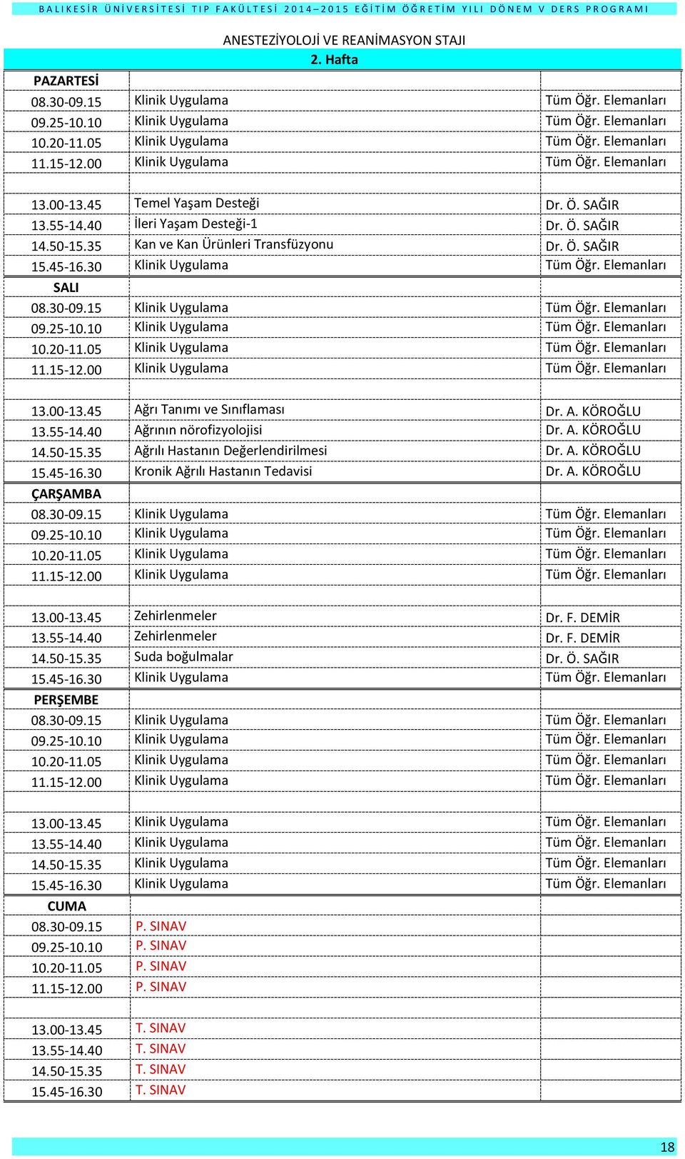 45 Zehirlenmeler Dr. F. DEMİR 13.55-14.40 Zehirlenmeler Dr. F. DEMİR 14.50-15.35 Suda boğulmalar Dr. Ö. SAĞIR 13.55-14.40 Klinik Uygulama Tüm Öğr. Elemanları 08.30-09.15 P. SINAV 09.25-10.