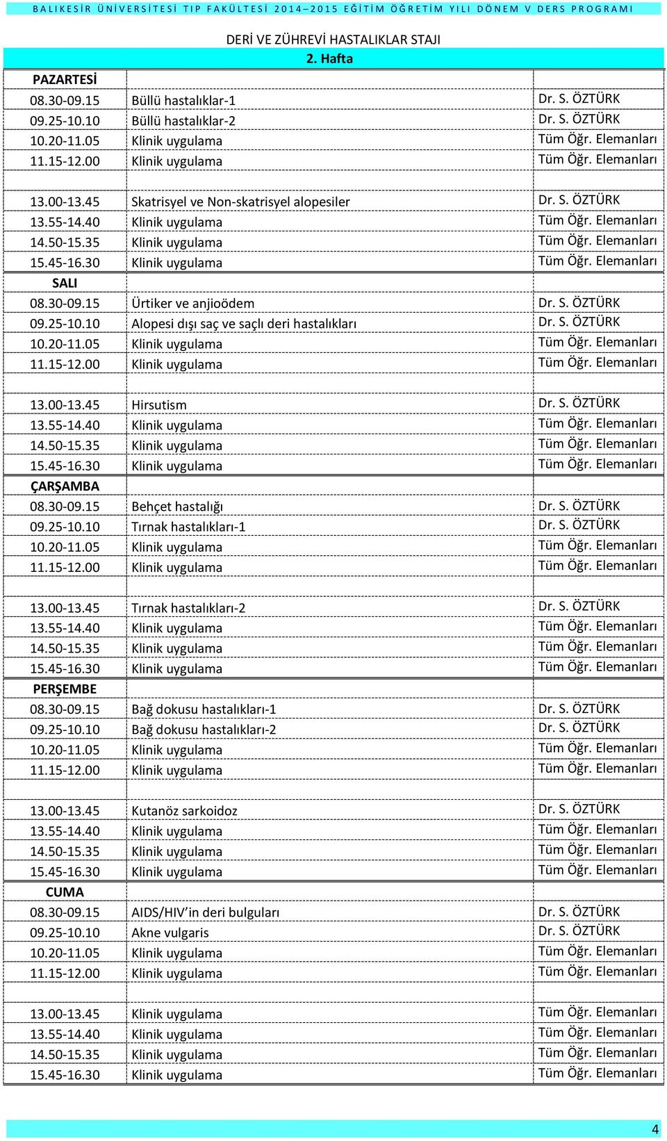 45 Hirsutism Dr. S. ÖZTÜRK 08.30-09.15 Behçet hastalığı Dr. S. ÖZTÜRK 09.25-10.10 Tırnak hastalıkları-1 Dr. S. ÖZTÜRK 13.00-13.45 Tırnak hastalıkları-2 Dr. S. ÖZTÜRK 08.30-09.15 Bağ dokusu hastalıkları-1 Dr.