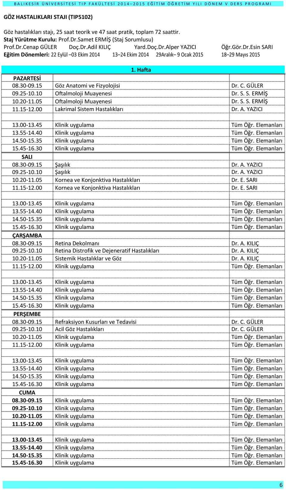 25-10.10 Oftalmoloji Muayenesi Dr. S. S. ERMİŞ 10.20-11.05 Oftalmoloji Muayenesi Dr. S. S. ERMİŞ 11.15-12.00 Lakrimal Sistem Hastalıkları Dr. A. YAZICI 08.30-09.15 Şaşılık Dr. A. YAZICI 09.25-10.10 Şaşılık Dr.